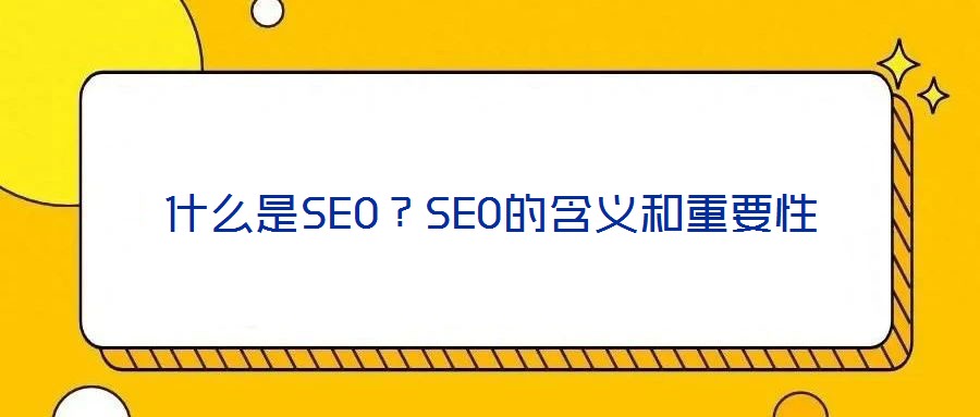 什么是SEO？SEO的含義和重要性