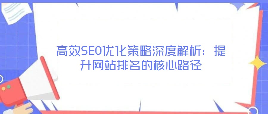 高效SEO優(yōu)化策略深度解析：提升網(wǎng)站排名的核心路徑