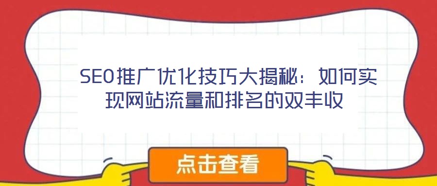  SEO推廣優(yōu)化技巧大揭秘：如何實現(xiàn)網(wǎng)站流量和排名的雙豐收
