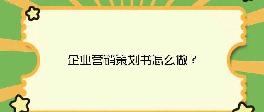 企業(yè)營銷策劃書怎么做？