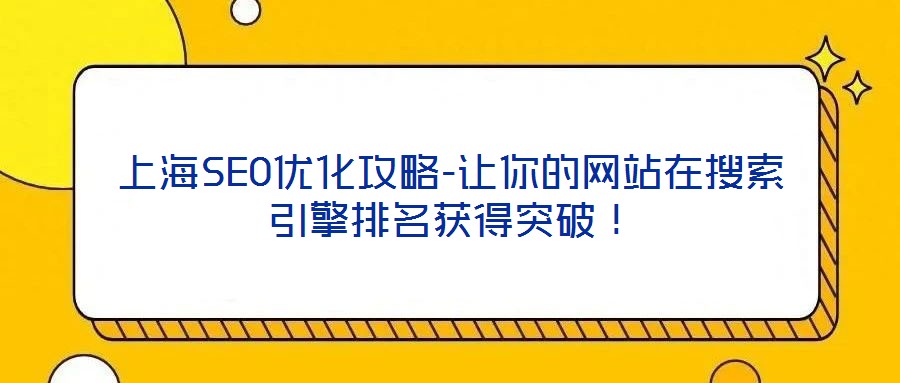 上海SEO優(yōu)化攻略-讓你的網(wǎng)站在搜索引擎排名獲得突破！