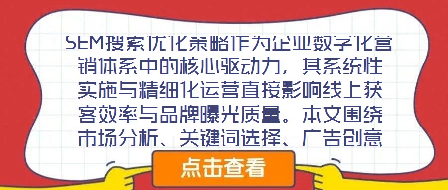 SEM搜索優(yōu)化策略作為企業(yè)數(shù)字化營銷體系中的核心驅(qū)動力，其系統(tǒng)性實施與精細化運營直接影響線上獲客效率與品牌曝光質(zhì)量。本文圍繞市場分析、關鍵詞選擇、廣告創(chuàng)意與數(shù)據(jù)