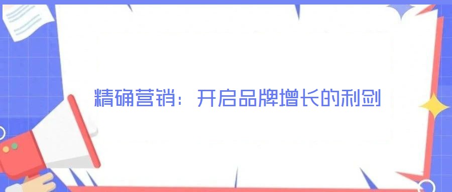 精確營(yíng)銷：開啟品牌增長(zhǎng)的利劍