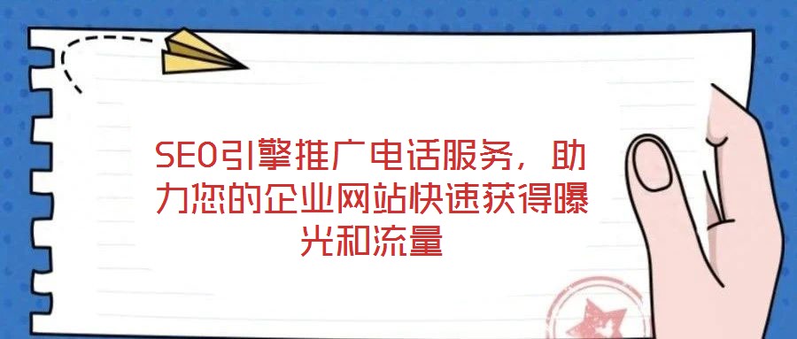 SEO引擎推廣電話服務(wù)，助力您的企業(yè)網(wǎng)站快速獲得曝光和流量