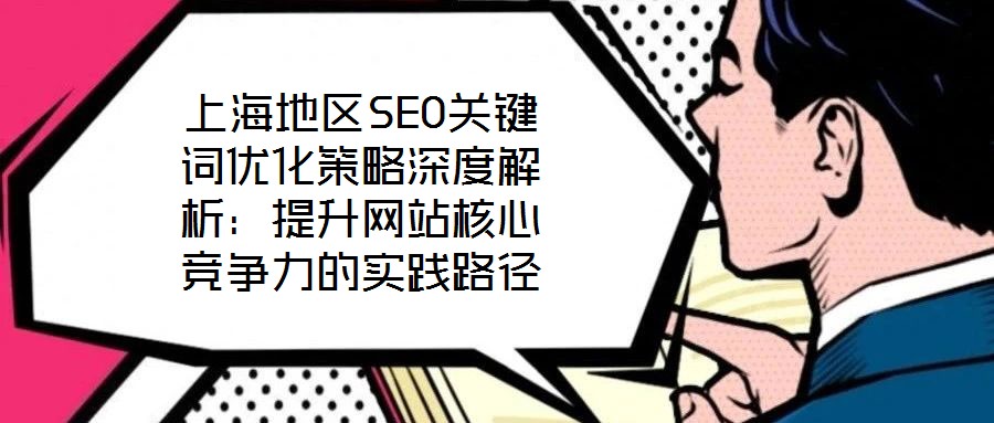 上海地區(qū)SEO關(guān)鍵詞優(yōu)化策略深度解析：提升網(wǎng)站核心競(jìng)爭(zhēng)力的實(shí)踐路徑