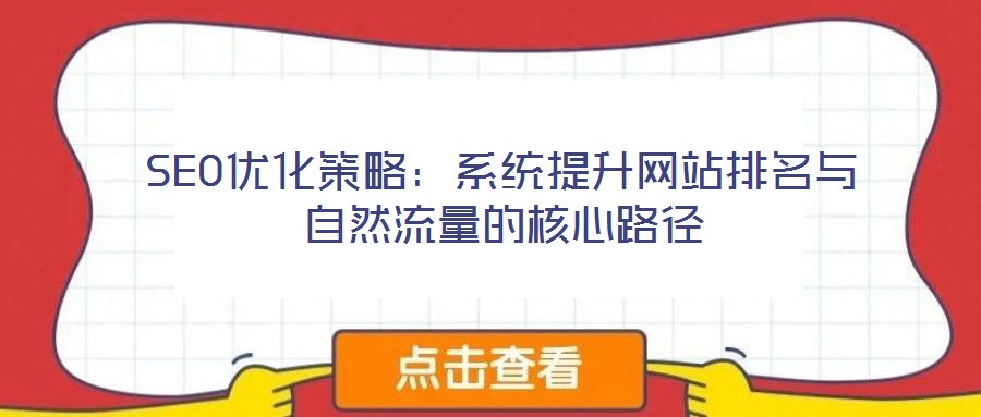 SEO優(yōu)化策略：系統(tǒng)提升網(wǎng)站排名與自然流量的核心路徑