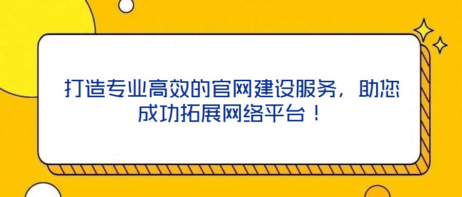 打造專業(yè)高效的官網(wǎng)建設(shè)服務(wù)，助您成功拓展網(wǎng)絡(luò)平臺！
