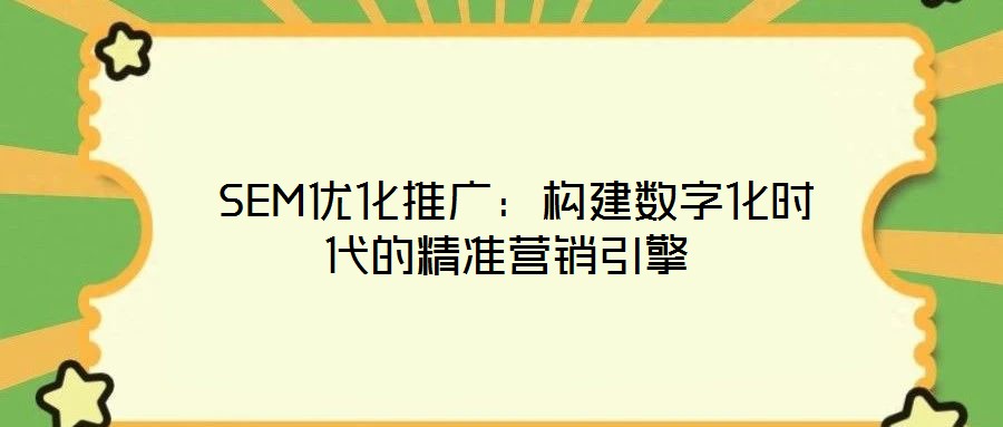  SEM優(yōu)化推廣：構(gòu)建數(shù)字化時(shí)代的精準(zhǔn)營銷引擎
