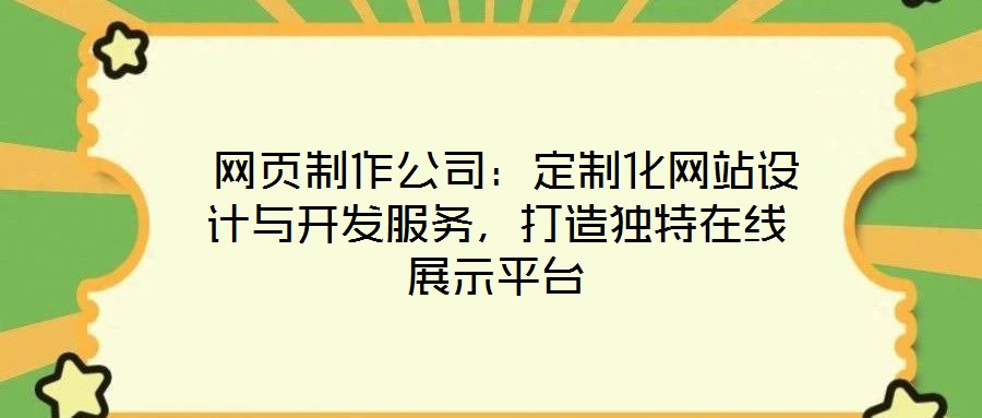 網(wǎng)頁(yè)制作公司：定制化網(wǎng)站設(shè)計(jì)與開發(fā)服務(wù)，打造獨(dú)特在線展示平臺(tái)
