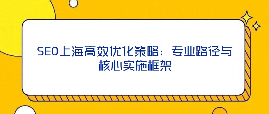 SEO上海高效優(yōu)化策略：專業(yè)路徑與核心實(shí)施框架