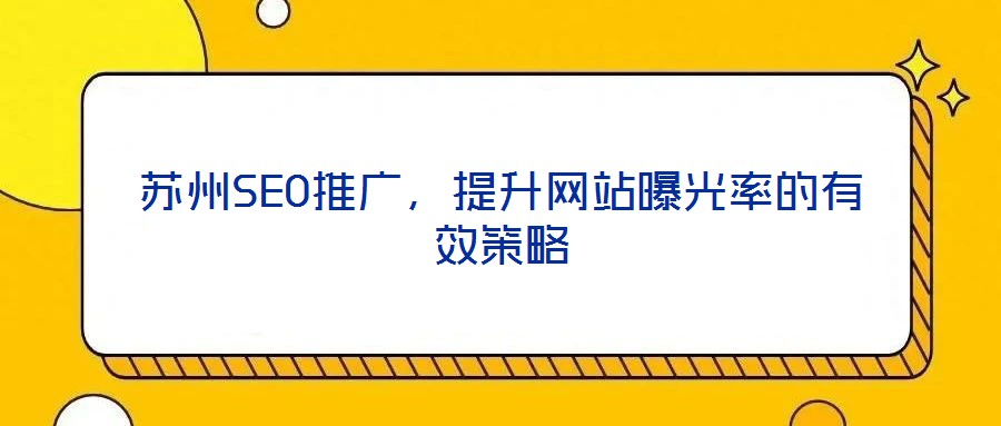 蘇州SEO推廣，提升網(wǎng)站曝光率的有效策略