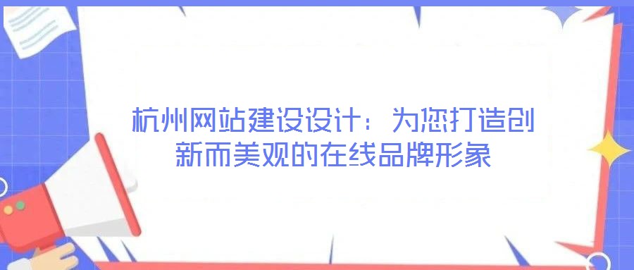杭州網(wǎng)站建設(shè)設(shè)計(jì)：為您打造創(chuàng)新而美觀的在線品牌形象