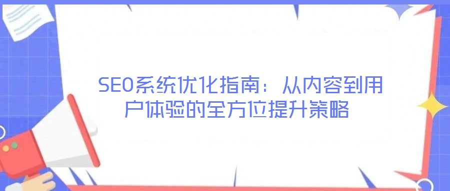  SEO系統(tǒng)優(yōu)化指南：從內(nèi)容到用戶體驗(yàn)的全方位提升策略