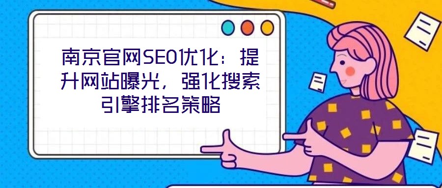 南京官網(wǎng)SEO優(yōu)化：提升網(wǎng)站曝光，強(qiáng)化搜索引擎排名策略