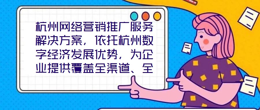 杭州網(wǎng)絡(luò)營(yíng)銷推廣服務(wù)解決方案，依托杭州數(shù)字經(jīng)濟(jì)發(fā)展優(yōu)勢(shì)，為企業(yè)提供覆蓋全渠道、全周期的整合營(yíng)銷服務(wù)，通過(guò)技術(shù)驅(qū)動(dòng)與策略創(chuàng)新，助力客戶在激烈的市場(chǎng)競(jìng)爭(zhēng)中實(shí)現(xiàn)品牌價(jià)