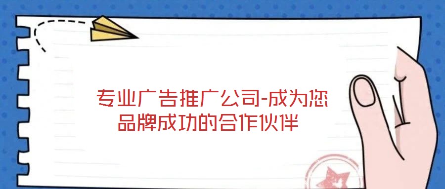  專業(yè)廣告推廣公司-成為您品牌成功的合作伙伴