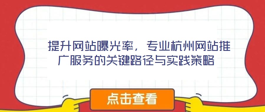  提升網(wǎng)站曝光率，專業(yè)杭州網(wǎng)站推廣服務(wù)的關(guān)鍵路徑與實踐策略