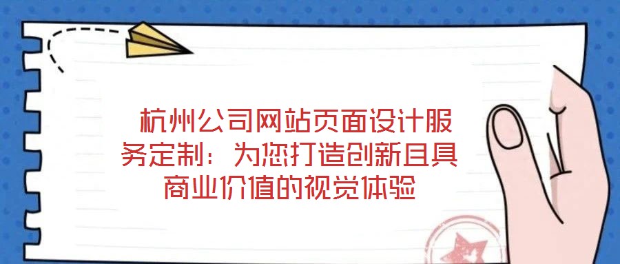  杭州公司網(wǎng)站頁面設(shè)計服務(wù)定制：為您打造創(chuàng)新且具商業(yè)價值的視覺體驗(yàn)