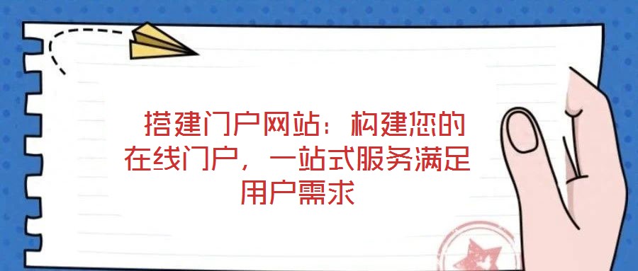  搭建門戶網(wǎng)站：構(gòu)建您的在線門戶，一站式服務(wù)滿足用戶需求