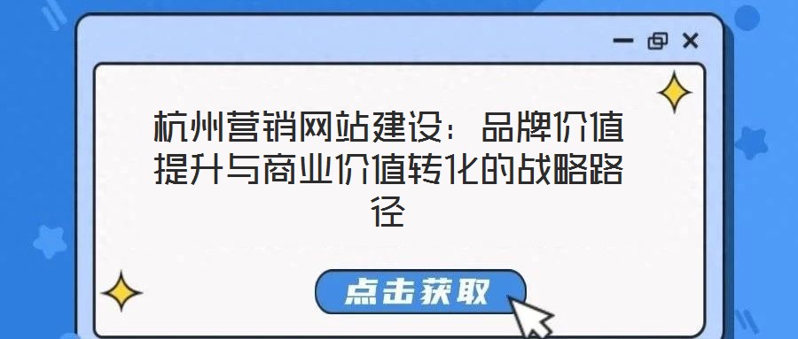 杭州營(yíng)銷網(wǎng)站建設(shè)：品牌價(jià)值提升與商業(yè)價(jià)值轉(zhuǎn)化的戰(zhàn)略路徑