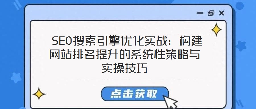  SEO搜索引擎優(yōu)化實戰(zhàn)：構建網(wǎng)站排名提升的系統(tǒng)性策略與實操技巧