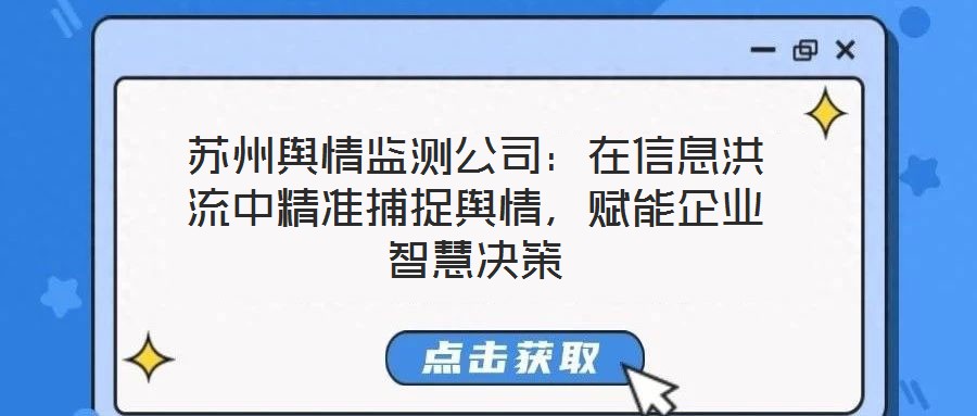 蘇州輿情監(jiān)測公司：在信息洪流中精準(zhǔn)捕捉輿情，賦能企業(yè)智慧決策