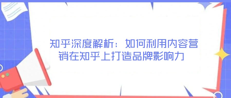  知乎深度解析：如何利用內(nèi)容營(yíng)銷在知乎上打造品牌影響力