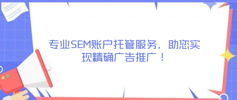 專業(yè)SEM賬戶托管服務(wù)，助您實現(xiàn)精確廣告推廣！