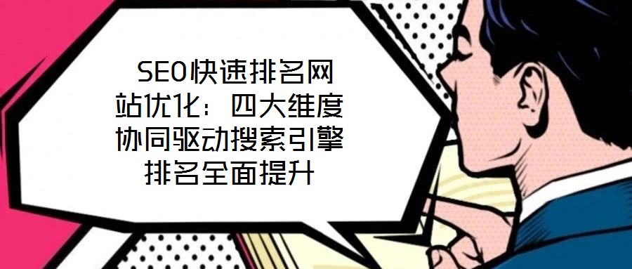  SEO快速排名網(wǎng)站優(yōu)化：四大維度協(xié)同驅(qū)動(dòng)搜索引擎排名全面提升