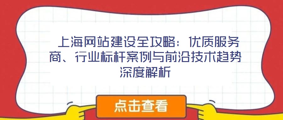  上海網(wǎng)站建設全攻略：優(yōu)質服務商、行業(yè)標桿案例與前沿技術趨勢深度解析