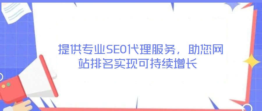  提供專業(yè)SEO代理服務(wù)，助您網(wǎng)站排名實(shí)現(xiàn)可持續(xù)增長(zhǎng)