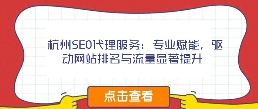  杭州SEO代理服務(wù)：專業(yè)賦能，驅(qū)動網(wǎng)站排名與流量顯著提升