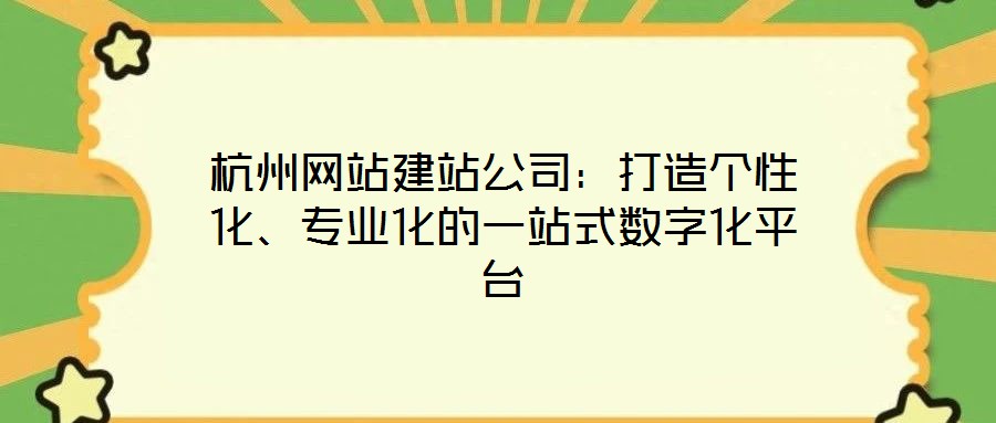 杭州網(wǎng)站建站公司：打造個性化、專業(yè)化的一站式數(shù)字化平臺