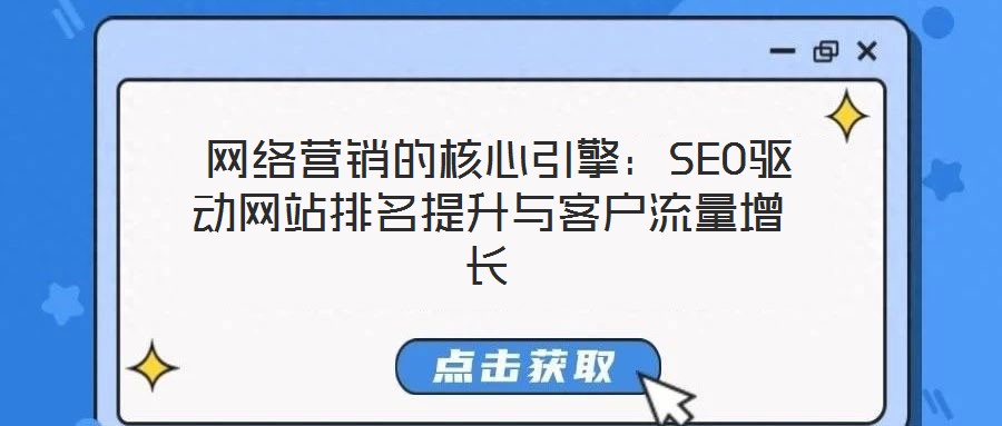  網(wǎng)絡(luò)營(yíng)銷的核心引擎：SEO驅(qū)動(dòng)網(wǎng)站排名提升與客戶流量增長(zhǎng)
