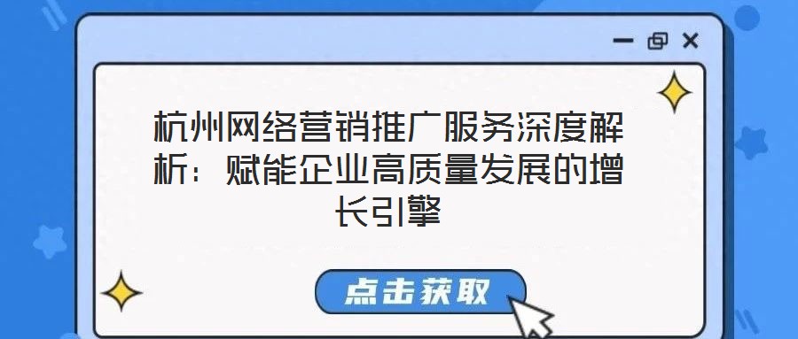 杭州網(wǎng)絡營銷推廣服務深度解析：賦能企業(yè)高質量發(fā)展的增長引擎