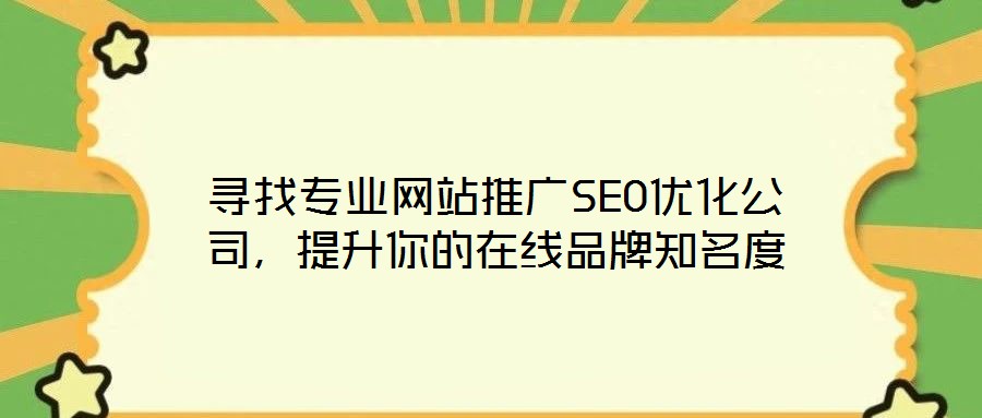 尋找專業(yè)網(wǎng)站推廣SEO優(yōu)化公司，提升你的在線品牌知名度