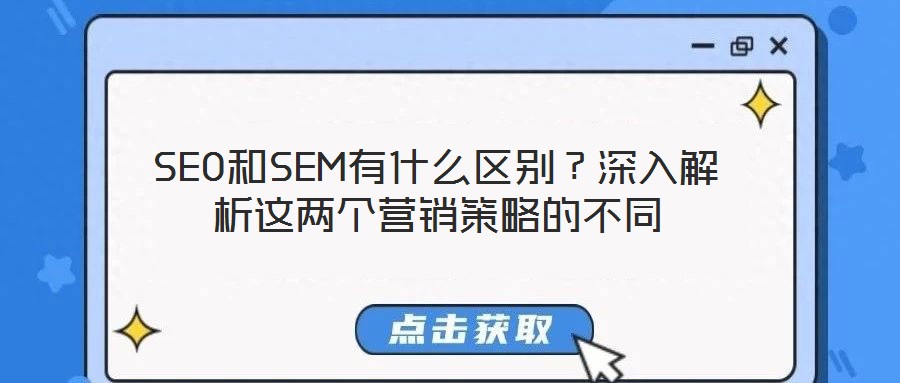 SEO和SEM有什么區(qū)別？深入解析這兩個營銷策略的不同