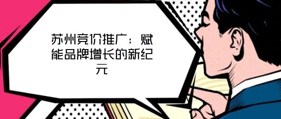 蘇州競價推廣：賦能品牌增長的新紀元