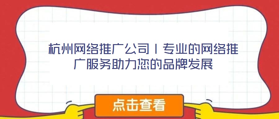 杭州網(wǎng)絡(luò)推廣公司丨專業(yè)的網(wǎng)絡(luò)推廣服務(wù)助力您的品牌發(fā)展