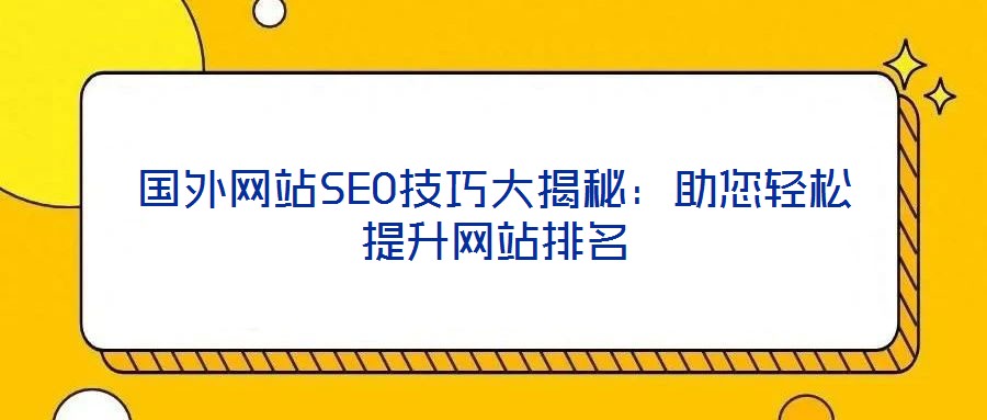 國外網(wǎng)站SEO技巧大揭秘：助您輕松提升網(wǎng)站排名