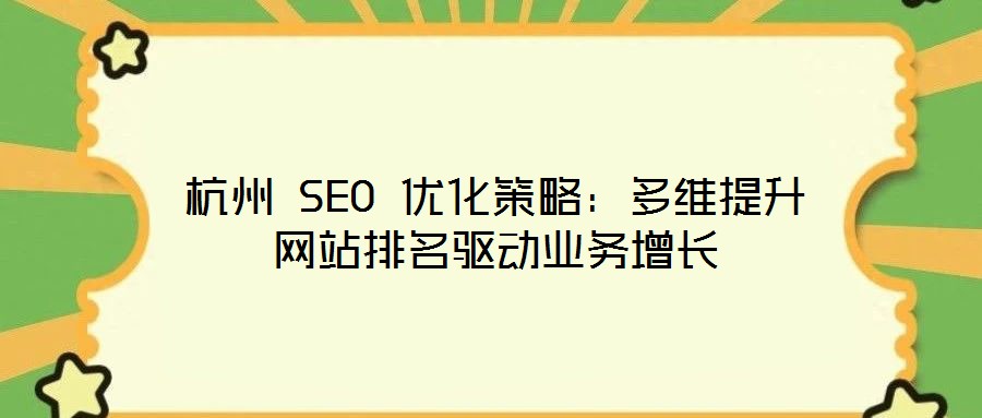 杭州 SEO 優(yōu)化策略：多維提升網(wǎng)站排名驅(qū)動業(yè)務(wù)增長