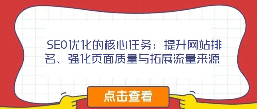  SEO優(yōu)化的核心任務(wù)：提升網(wǎng)站排名、強(qiáng)化頁面質(zhì)量與拓展流量來源