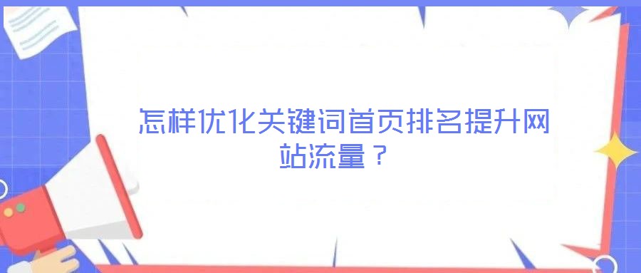  怎樣優(yōu)化關(guān)鍵詞首頁排名提升網(wǎng)站流量？