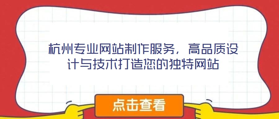 杭州專業(yè)網(wǎng)站制作服務(wù)，高品質(zhì)設(shè)計與技術(shù)打造您的獨特網(wǎng)站