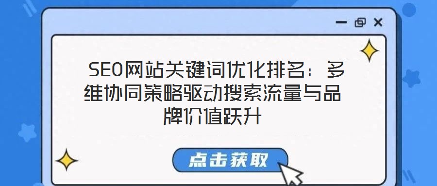 SEO網(wǎng)站關(guān)鍵詞優(yōu)化排名：多維協(xié)同策略驅(qū)動搜索流量與品牌價值躍升