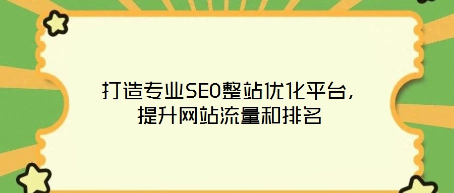  打造專業(yè)SEO整站優(yōu)化平臺，提升網(wǎng)站流量和排名