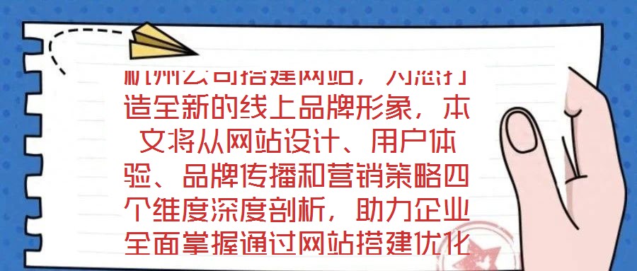 杭州公司搭建網(wǎng)站，為您打造全新的線上品牌形象，本文將從網(wǎng)站設(shè)計(jì)、用戶體驗(yàn)、品牌傳播和營(yíng)銷策略四個(gè)維度深度剖析，助力企業(yè)全面掌握通過(guò)網(wǎng)站搭建優(yōu)化品牌形象、強(qiáng)化營(yíng)銷