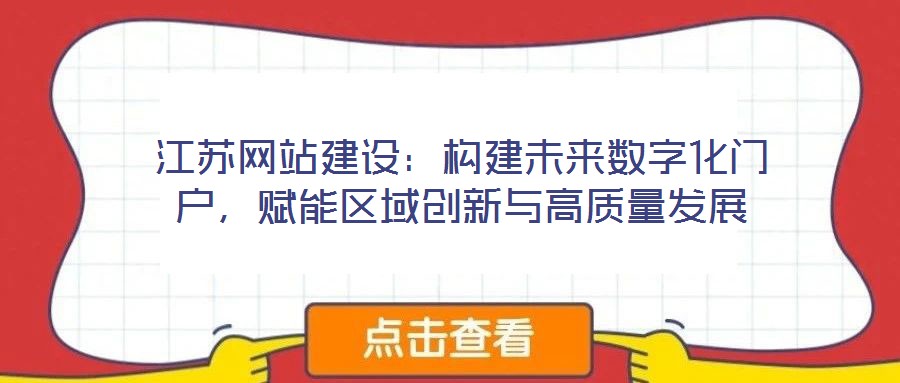 江蘇網(wǎng)站建設(shè)：構(gòu)建未來數(shù)字化門戶，賦能區(qū)域創(chuàng)新與高質(zhì)量發(fā)展