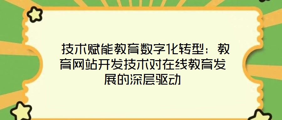  技術(shù)賦能教育數(shù)字化轉(zhuǎn)型：教育網(wǎng)站開(kāi)發(fā)技術(shù)對(duì)在線教育發(fā)展的深層驅(qū)動(dòng)