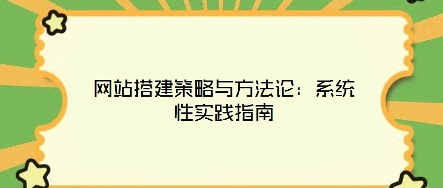 網(wǎng)站搭建策略與方法論：系統(tǒng)性實(shí)踐指南
